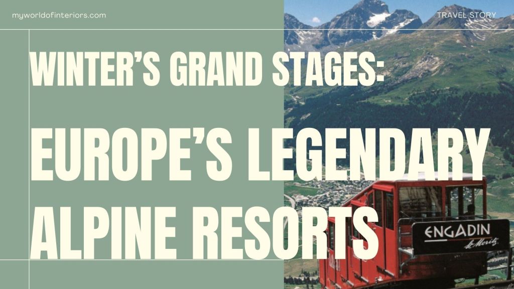 Winter’s Grand Stages: Europe’s Legendary Alpine&nbsp;Resorts