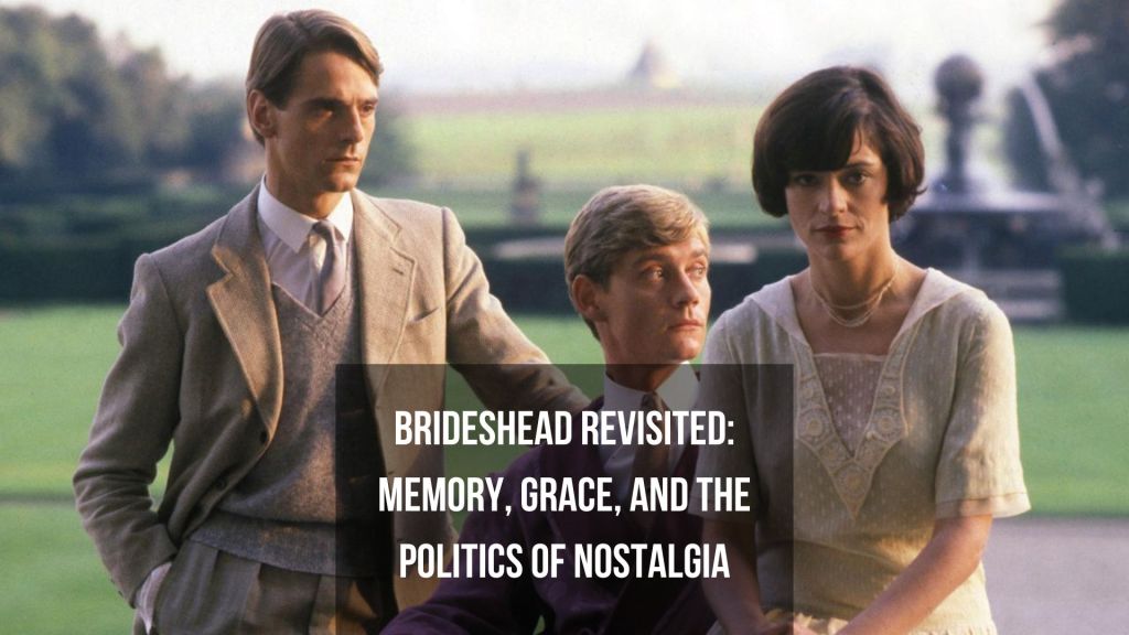 Brideshead Revisited: Memory, Grace, and the Politics of&nbsp;Nostalgia