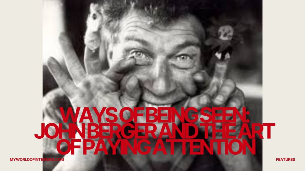 Ways of Being Seen: John Berger and the Art of Paying&nbsp;Attention