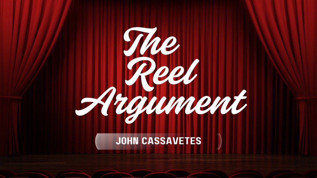 The Reel Argument: John&nbsp;Cassavetes