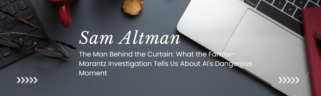 The Man Behind the Curtain: What the Farrow-Marantz Investigation Tells Us About AI’s Dangerous&nbsp;Moment